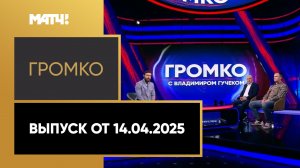 «Громко». Выпуск от 14.04.2025