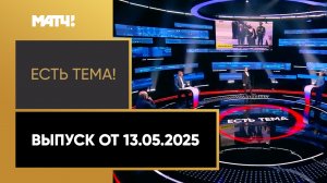 «Есть тема». Выпуск от 13.05.2025